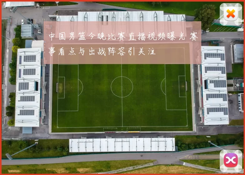 中国男篮今晚比赛直播视频曝光 赛事看点与出战阵容引关注