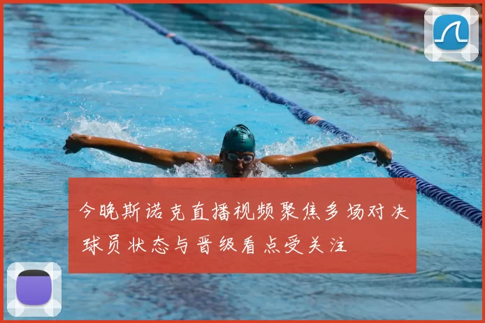 今晚斯诺克直播视频聚焦多场对决 球员状态与晋级看点受关注