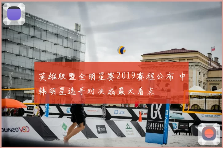 英雄联盟全明星赛2019赛程公布 中韩明星选手对决成最大看点