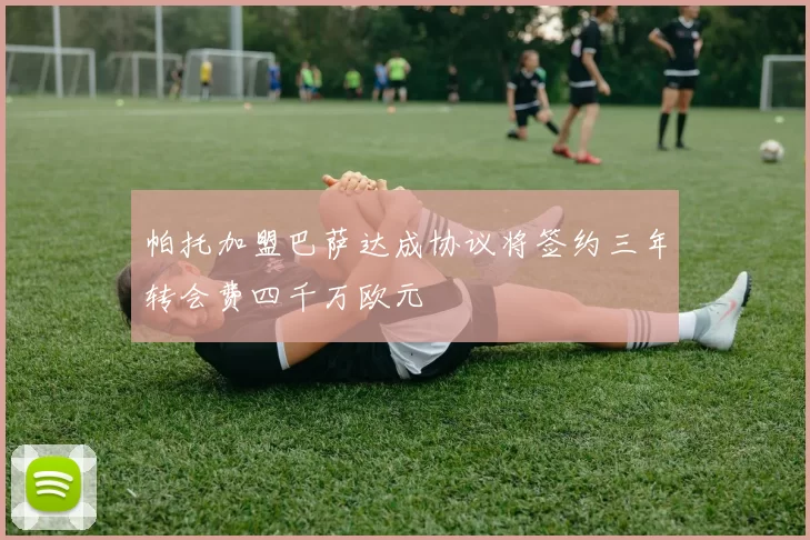 帕托加盟巴萨达成协议将签约三年转会费四千万欧元