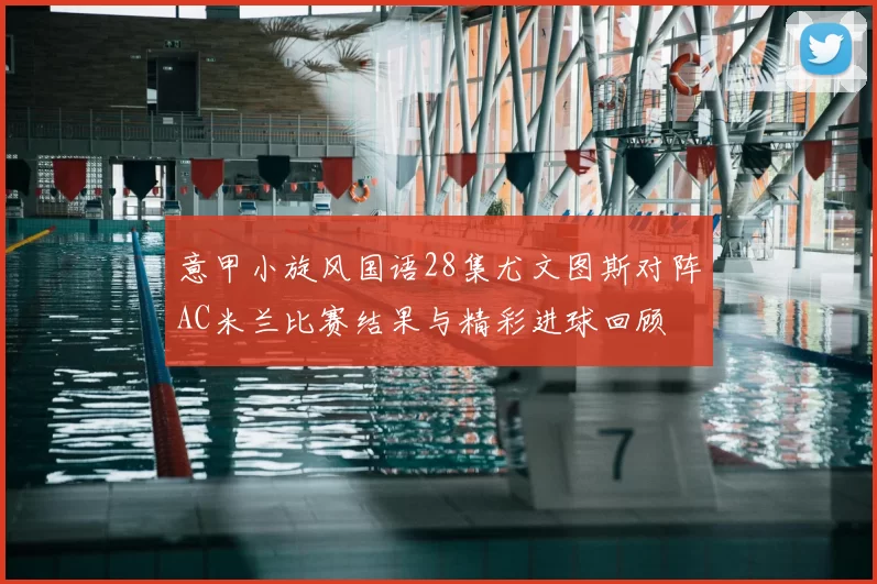 意甲小旋风国语28集尤文图斯对阵AC米兰比赛结果与精彩进球回顾