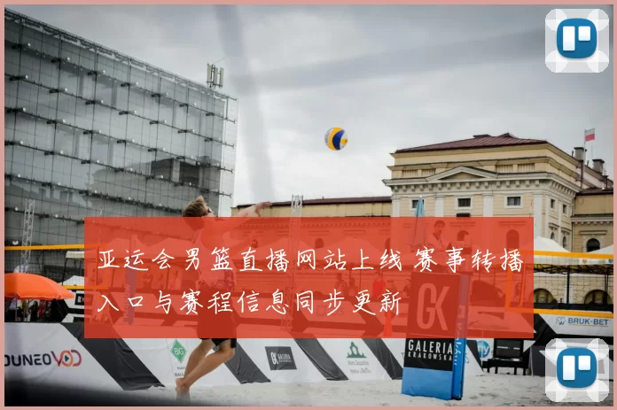 亚运会男篮直播网站上线 赛事转播入口与赛程信息同步更新