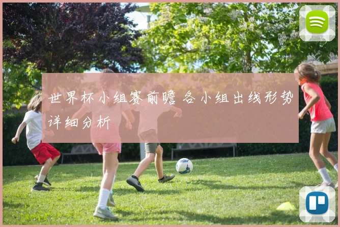 世界杯小组赛前瞻 各小组出线形势详细分析