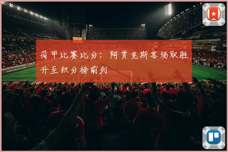荷甲比赛比分：阿贾克斯客场取胜升至积分榜前列