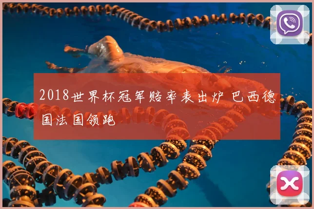 2018世界杯冠军赔率表出炉 巴西德国法国领跑
