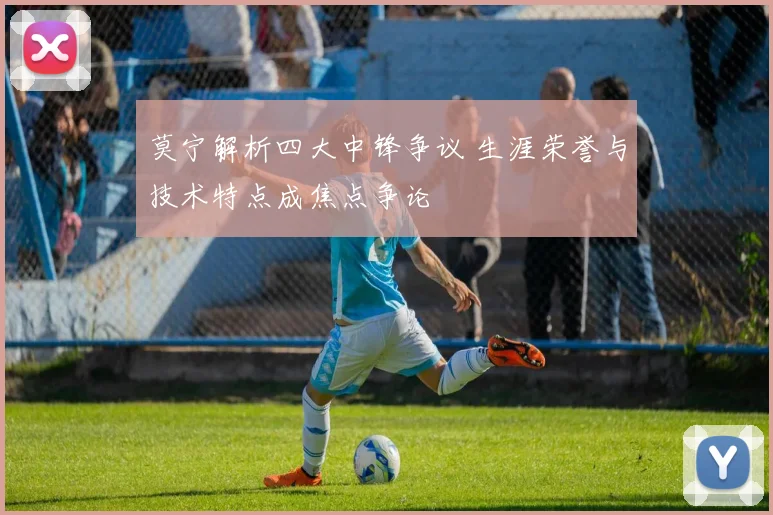莫宁解析四大中锋争议 生涯荣誉与技术特点成焦点争论
